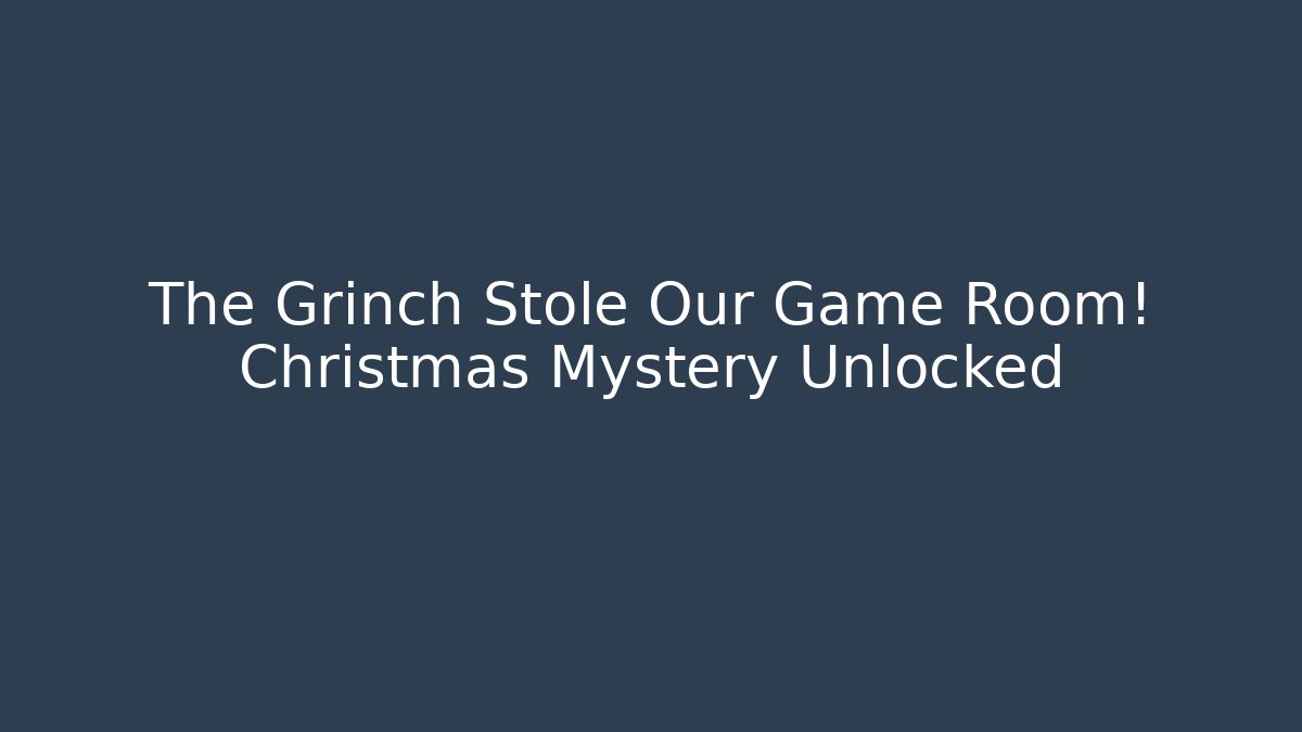 The Grinch Stole Our Game Room! Christmas Mystery Unlocked