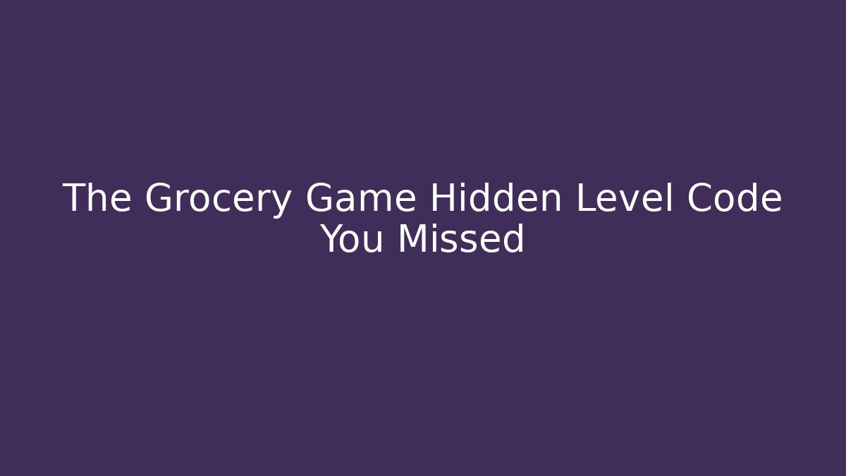 The Grocery Game Hidden Level Code You Missed