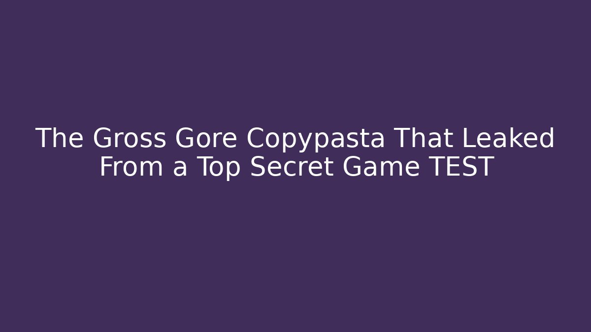 The Gross Gore Copypasta That Leaked From a Top Secret Game TEST
