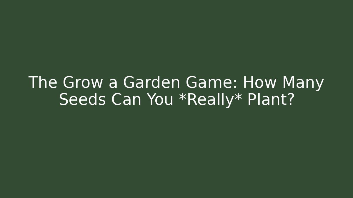The Grow a Garden Game: How Many Seeds Can You *Really* Plant?