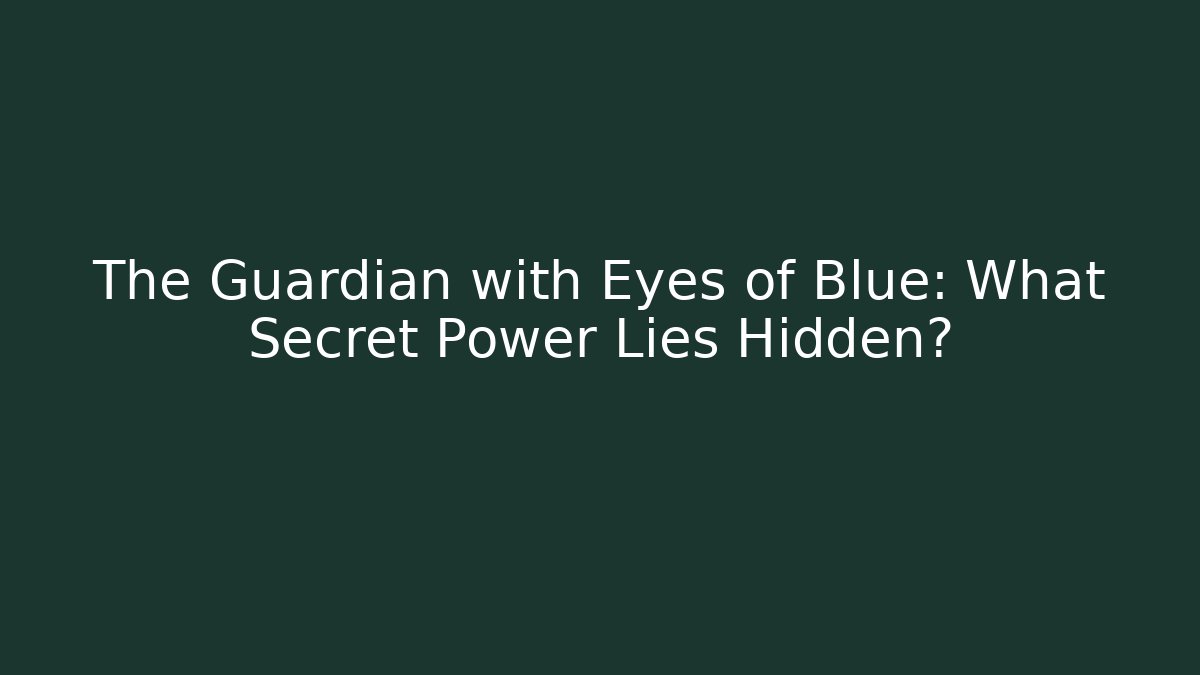 The Guardian with Eyes of Blue: What Secret Power Lies Hidden?