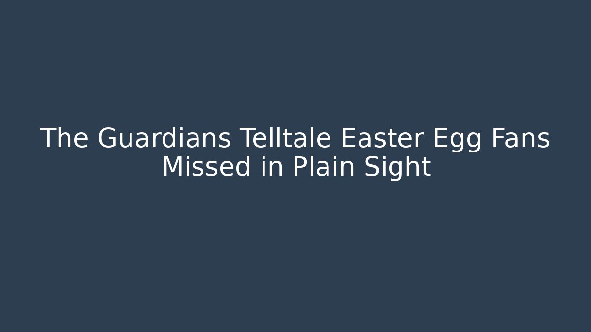 The Guardians Telltale Easter Egg Fans Missed in Plain Sight