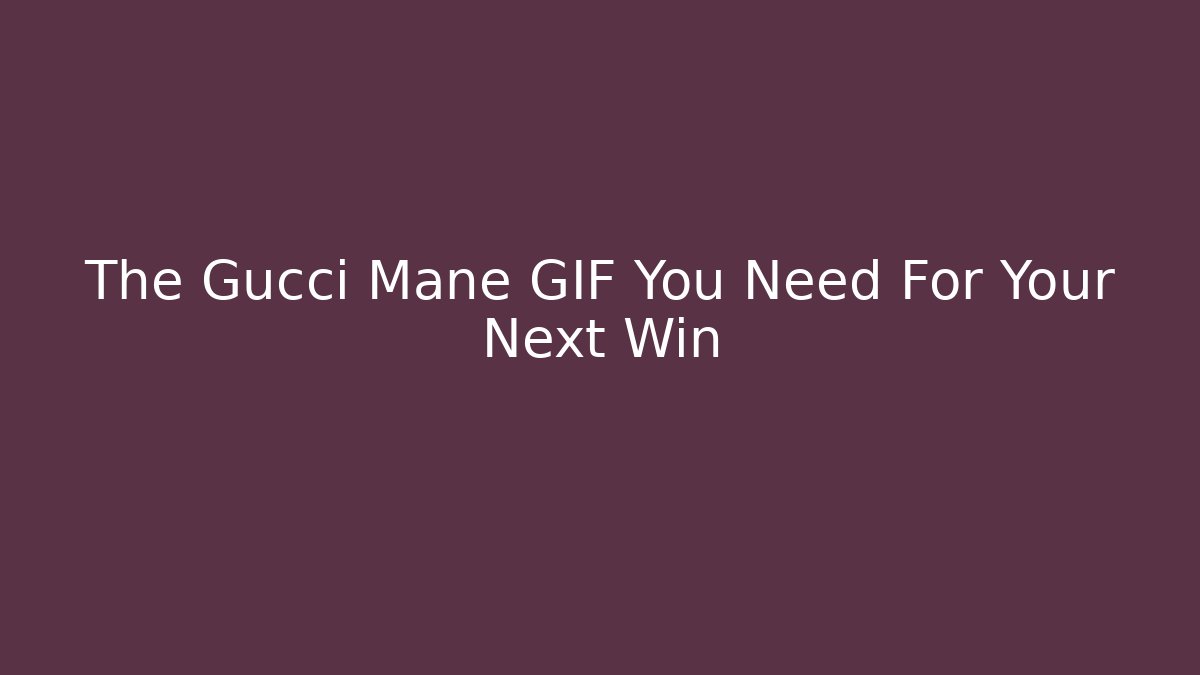 The Gucci Mane GIF You Need For Your Next Win