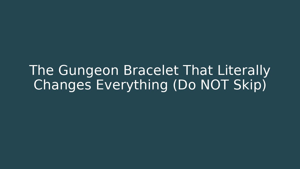 The Gungeon Bracelet That Literally Changes Everything (Do NOT Skip)