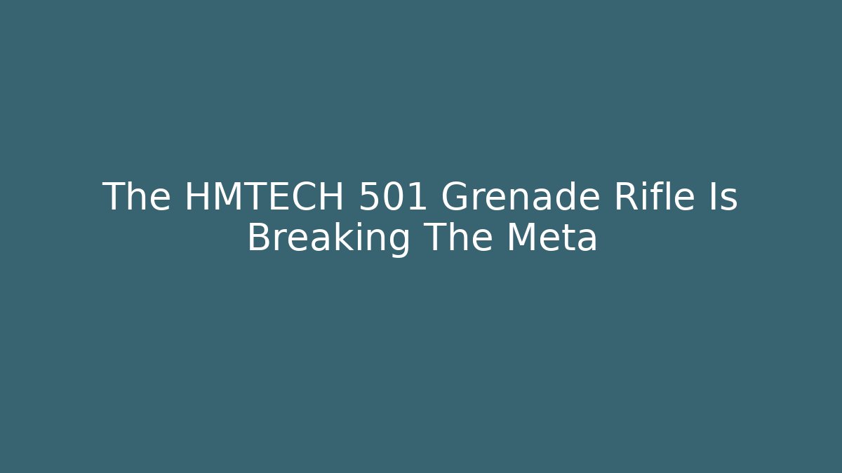 The HMTECH 501 Grenade Rifle Is Breaking The Meta