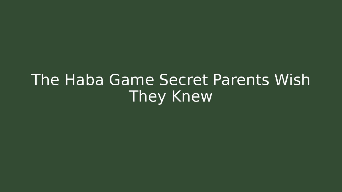 The Haba Game Secret Parents Wish They Knew