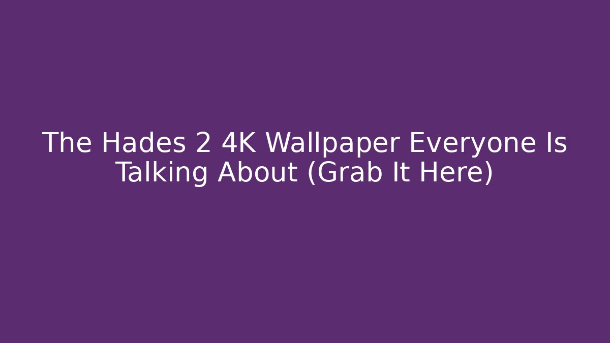 The Hades 2 4K Wallpaper Everyone Is Talking About (Grab It Here)