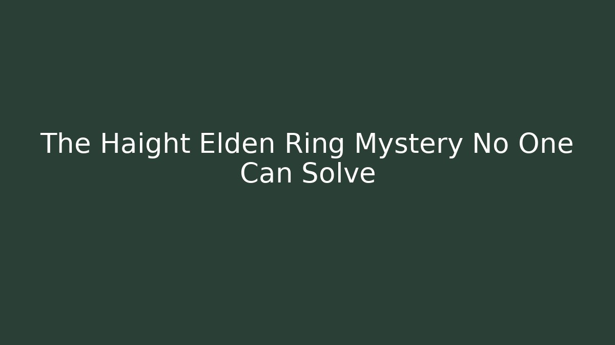 The Haight Elden Ring Mystery No One Can Solve