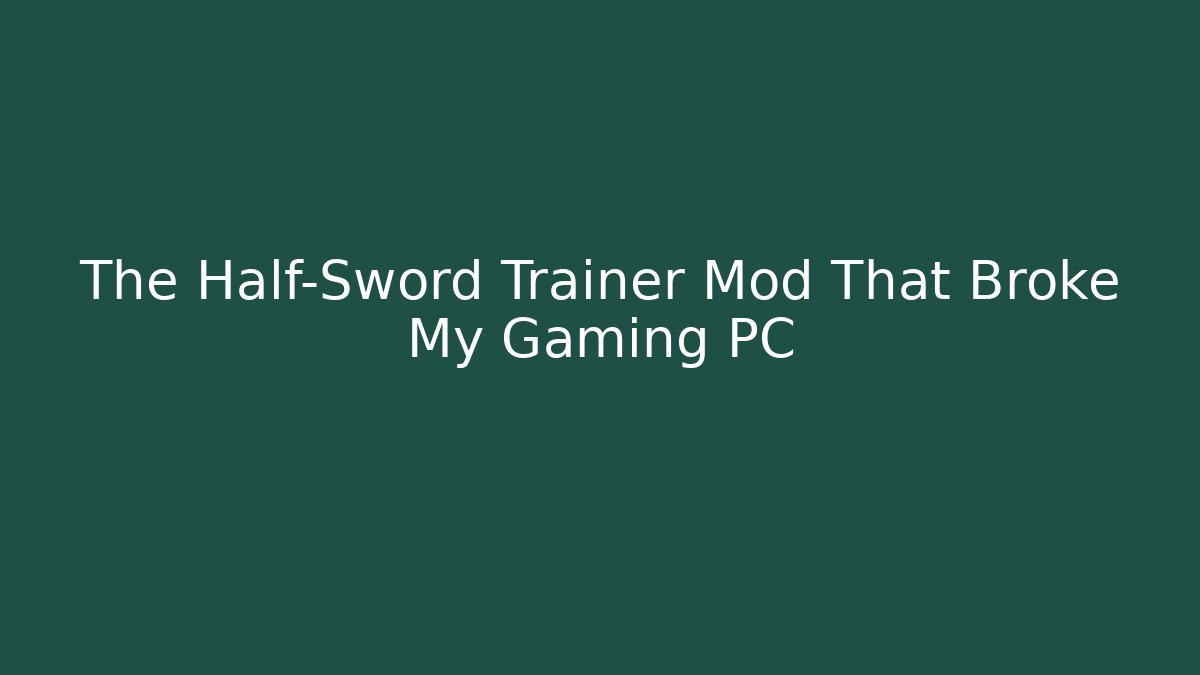 The Half-Sword Trainer Mod That Broke My Gaming PC
