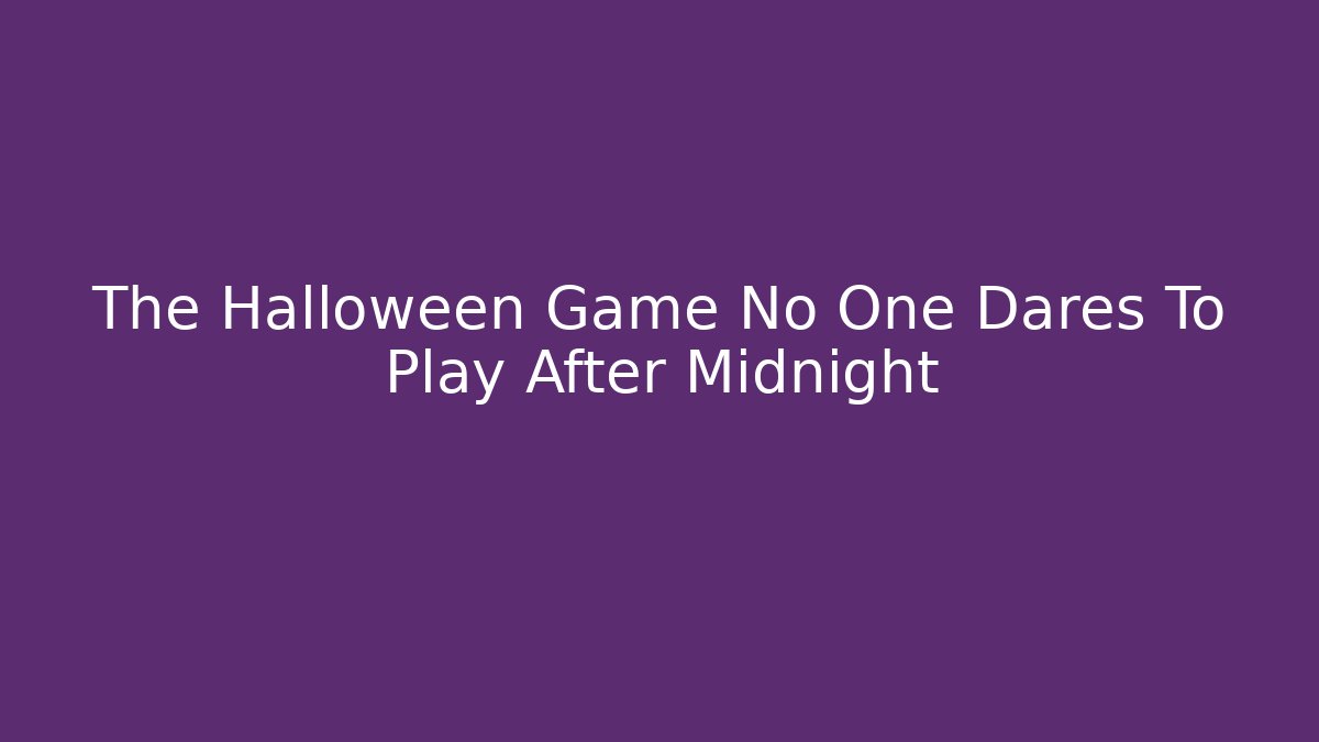 The Halloween Game No One Dares To Play After Midnight