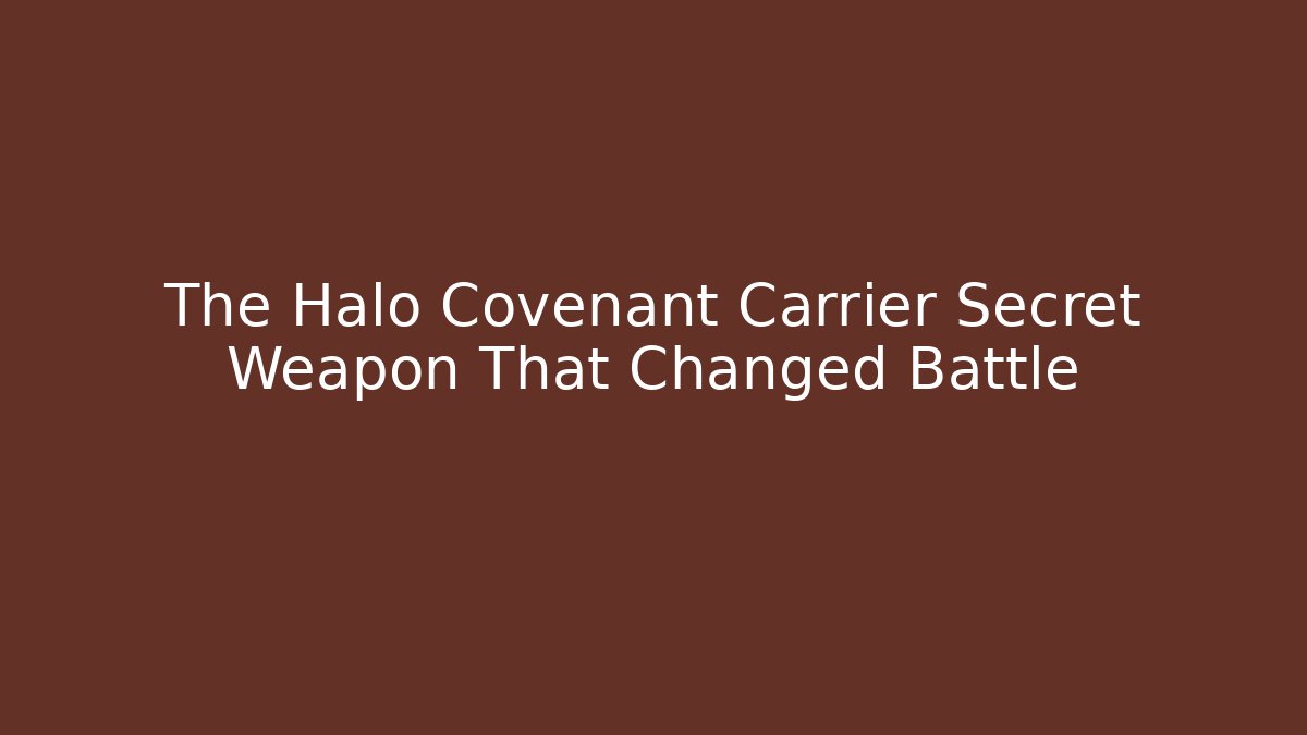 The Halo Covenant Carrier Secret Weapon That Changed Battle