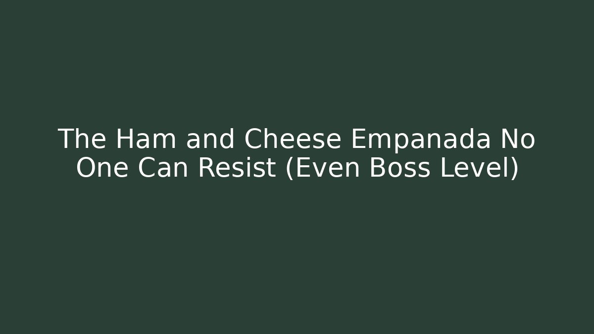 The Ham and Cheese Empanada No One Can Resist (Even Boss Level)
