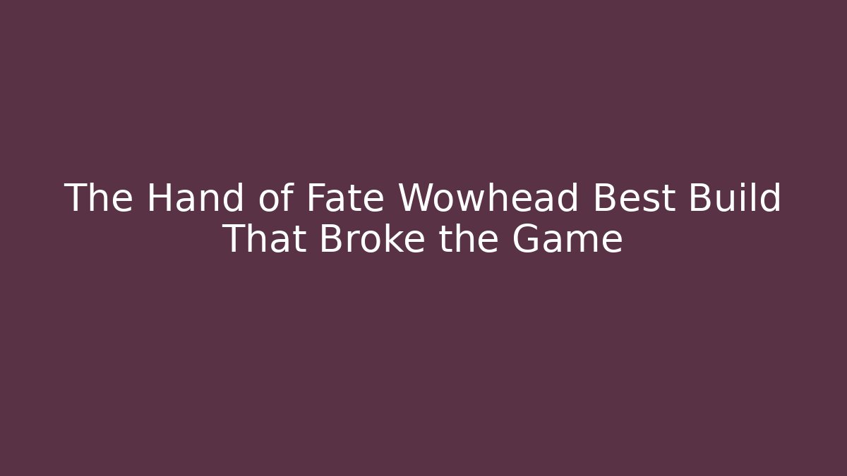 The Hand of Fate Wowhead Best Build That Broke the Game