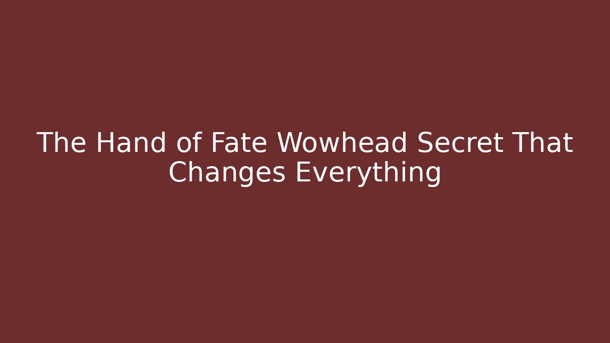 The Hand of Fate Wowhead Secret That Changes Everything