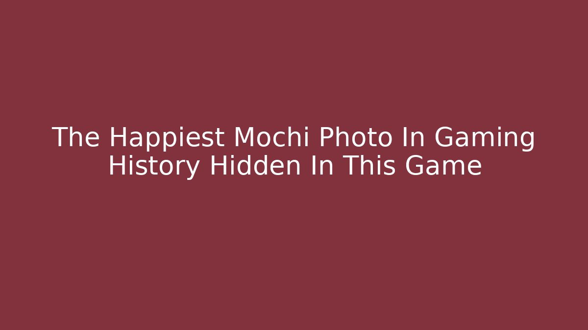 The Happiest Mochi Photo In Gaming History Hidden In This Game