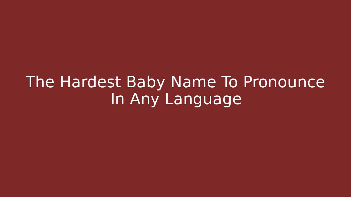 The Hardest Baby Name To Pronounce In Any Language