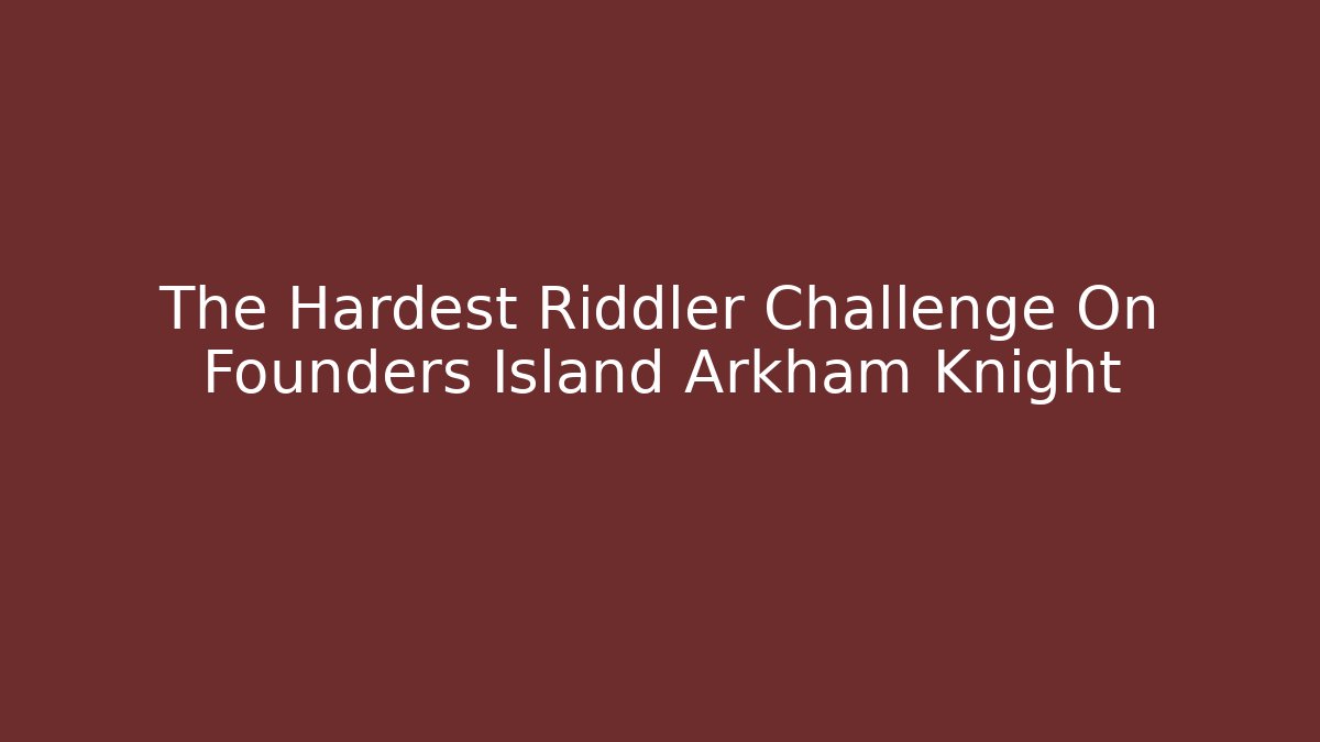 The Hardest Riddler Challenge On Founders Island Arkham Knight - Método de Aprovação
