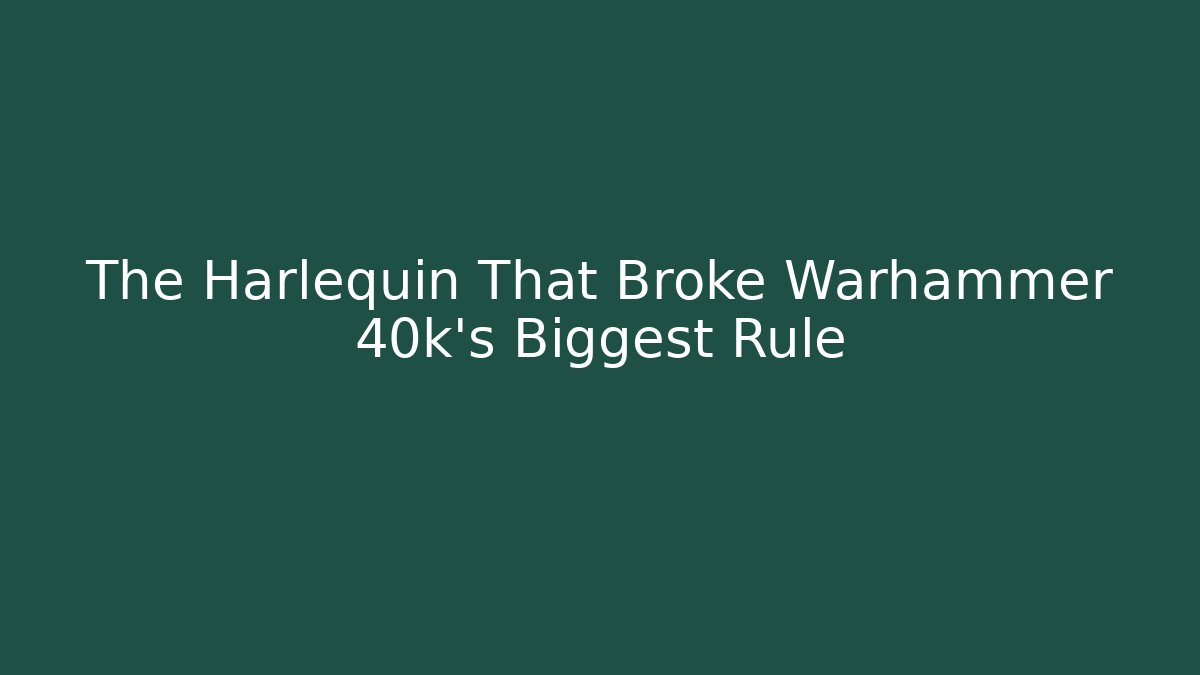 The Harlequin That Broke Warhammer 40k's Biggest Rule
