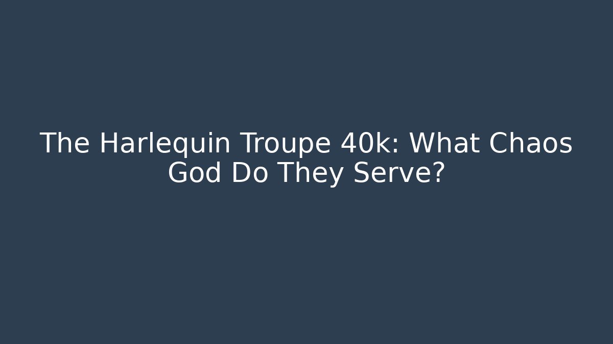The Harlequin Troupe 40k: What Chaos God Do They Serve?