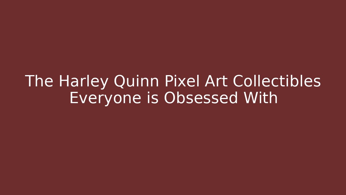 The Harley Quinn Pixel Art Collectibles Everyone is Obsessed With