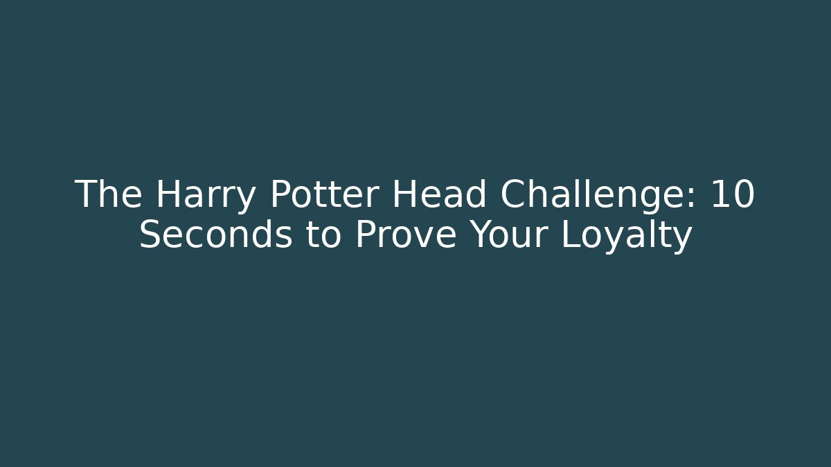 The Harry Potter Head Challenge: 10 Seconds to Prove Your Loyalty - Método de Aprovação