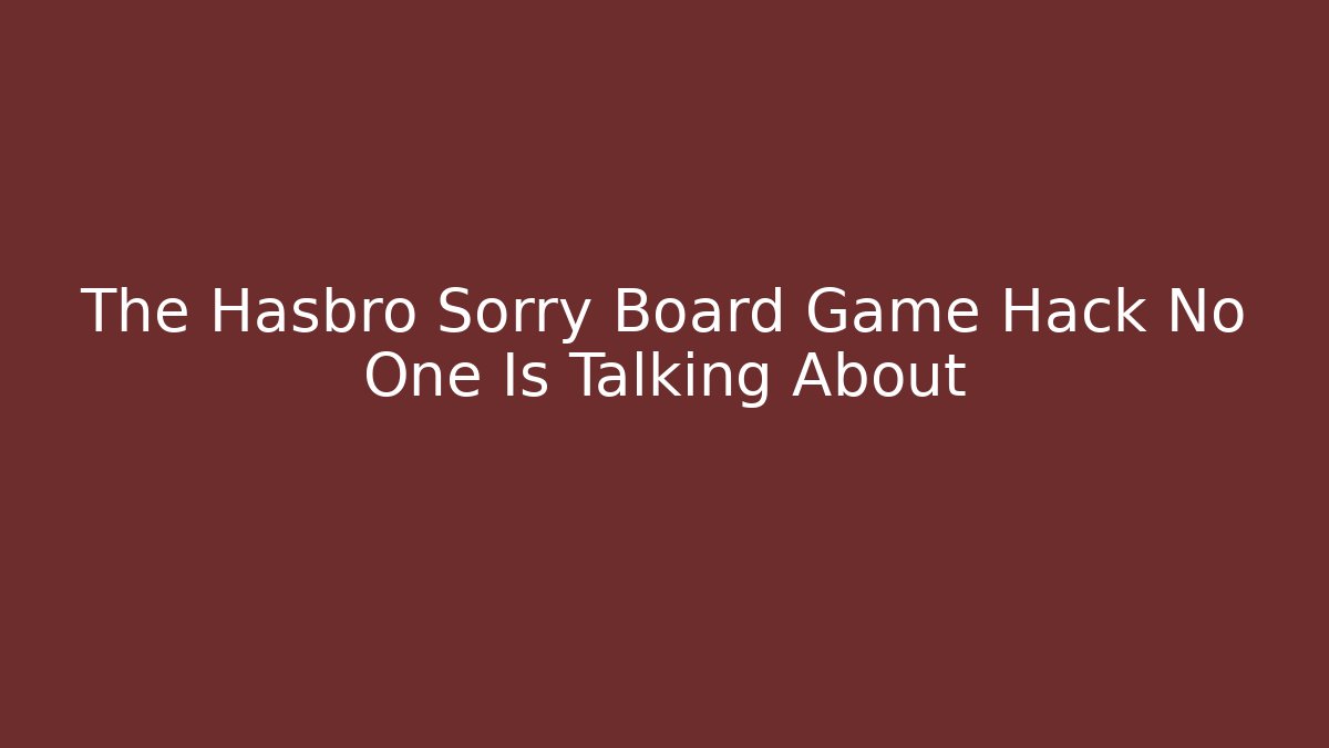 The Hasbro Sorry Board Game Hack No One Is Talking About