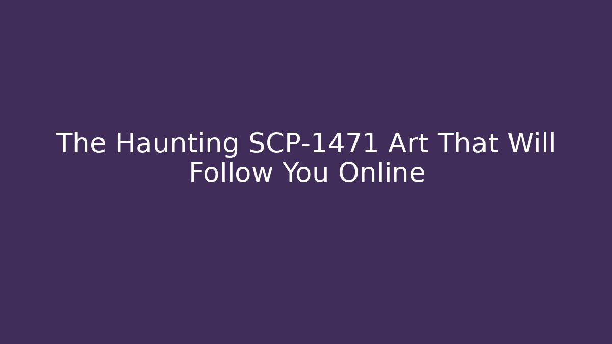 The Haunting SCP-1471 Art That Will Follow You Online