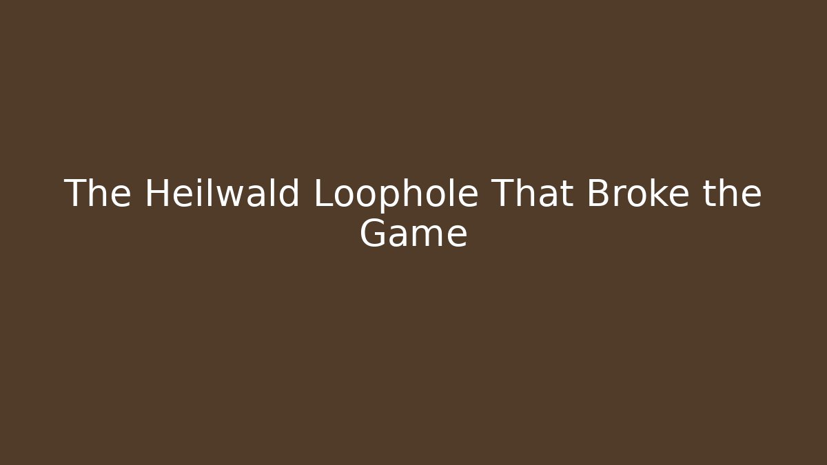 The Heilwald Loophole That Broke the Game - Método de Aprovação