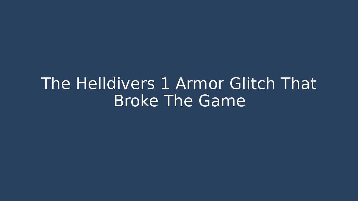 The Helldivers 1 Armor Glitch That Broke The Game