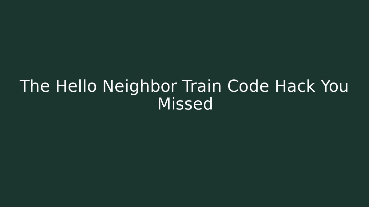 The Hello Neighbor Train Code Hack You Missed - Método de Aprovação