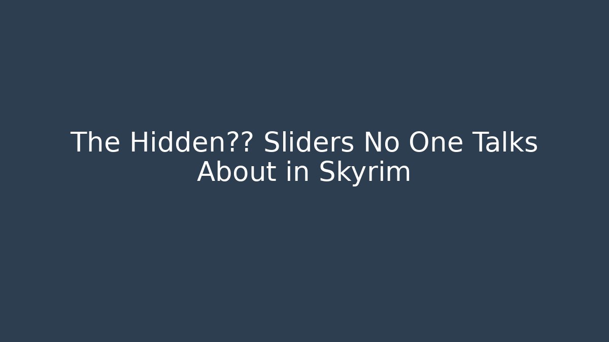 The Hidden种族 Sliders No One Talks About in Skyrim