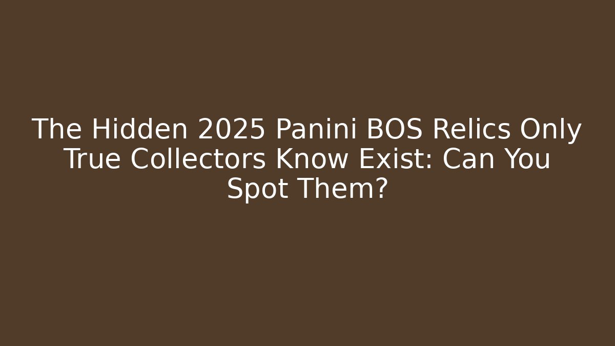 The Hidden 2025 Panini BOS Relics Only True Collectors Know Exist: Can You Spot Them?