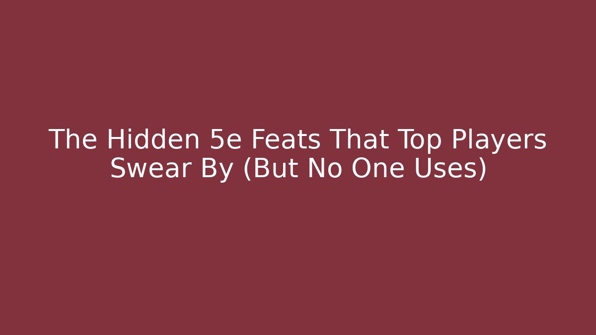 The Hidden 5e Feats That Top Players Swear By (But No One Uses)