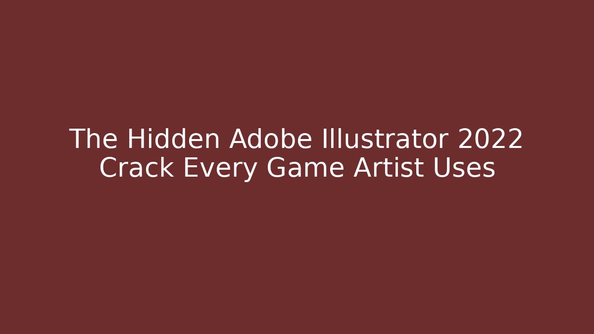 The Hidden Adobe Illustrator 2022 Crack Every Game Artist Uses