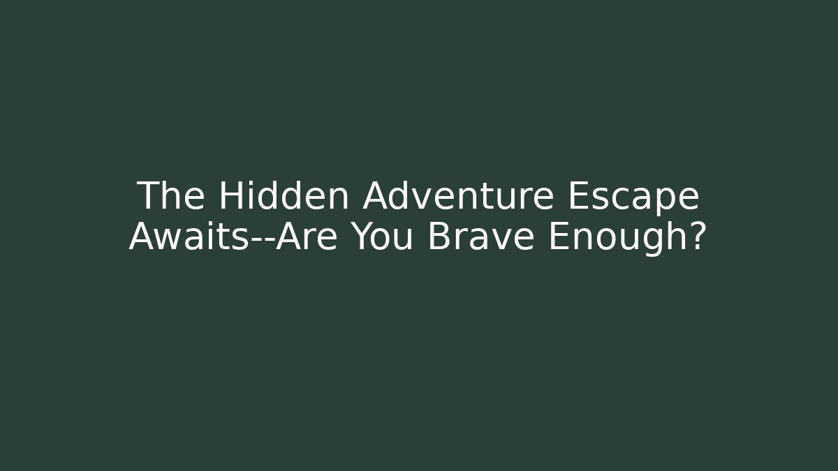 The Hidden Adventure Escape Awaits—Are You Brave Enough?