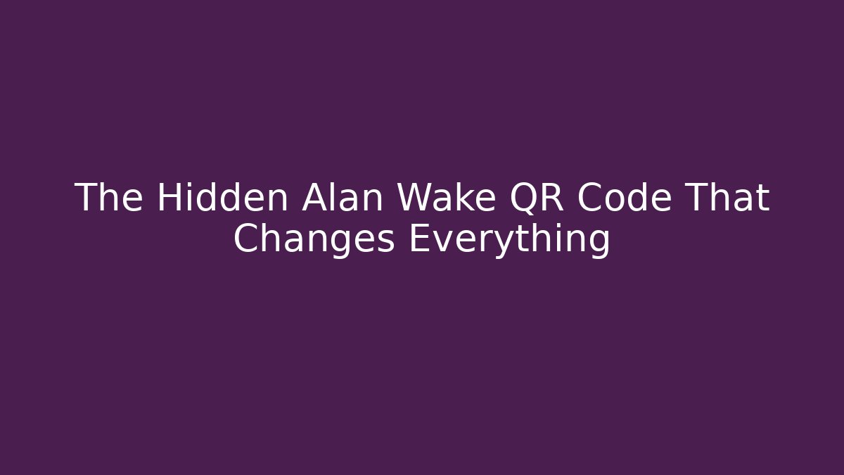The Hidden Alan Wake QR Code That Changes Everything