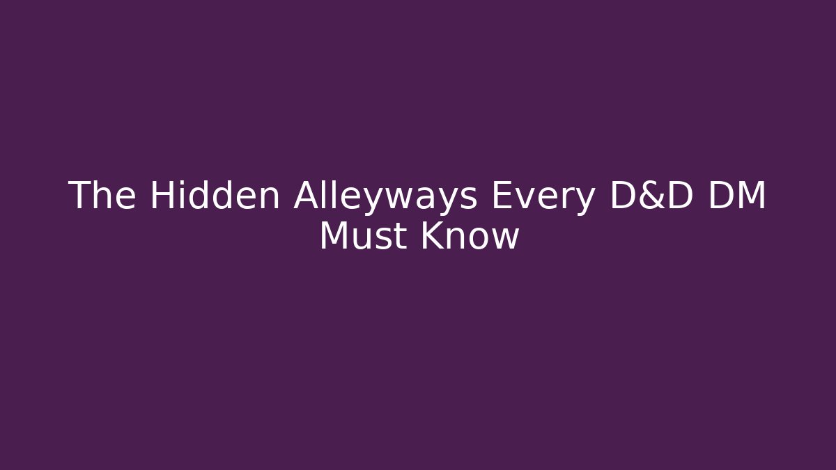 The Hidden Alleyways Every D&D DM Must Know