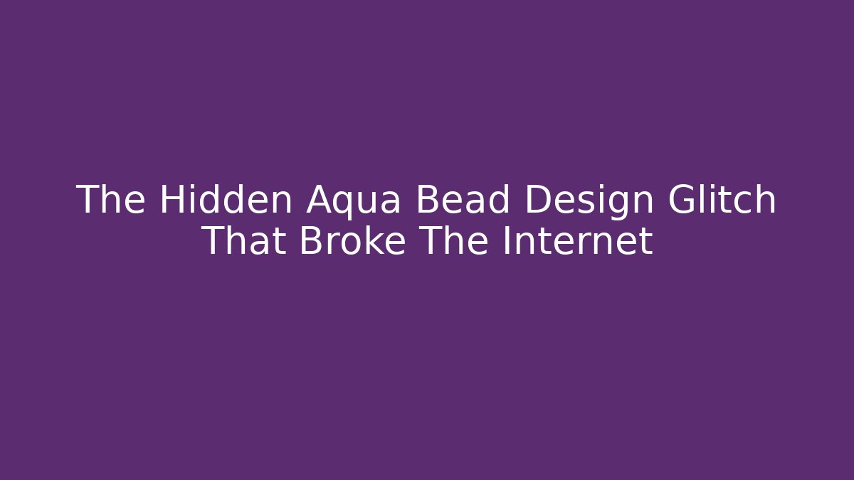 The Hidden Aqua Bead Design Glitch That Broke The Internet