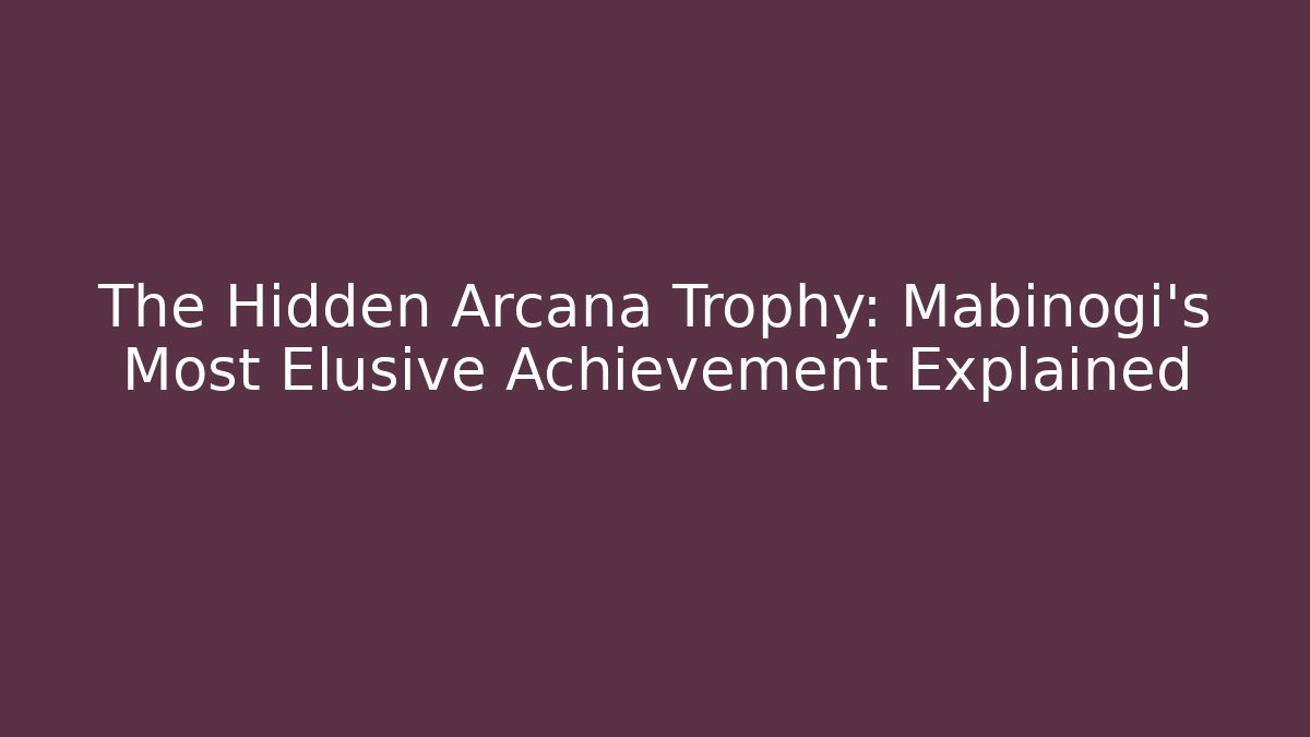 The Hidden Arcana Trophy: Mabinogi's Most Elusive Achievement Explained