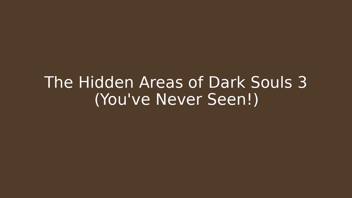 The Hidden Areas of Dark Souls 3 (You've Never Seen!)