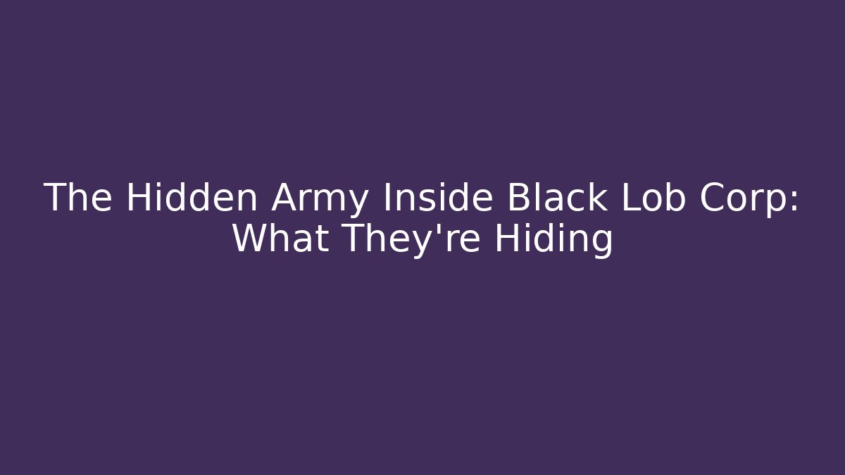 The Hidden Army Inside Black Lob Corp: What They're Hiding