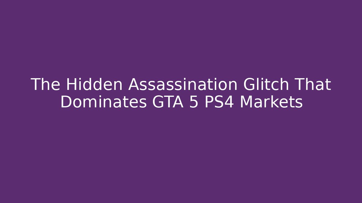 The Hidden Assassination Glitch That Dominates GTA 5 PS4 Markets