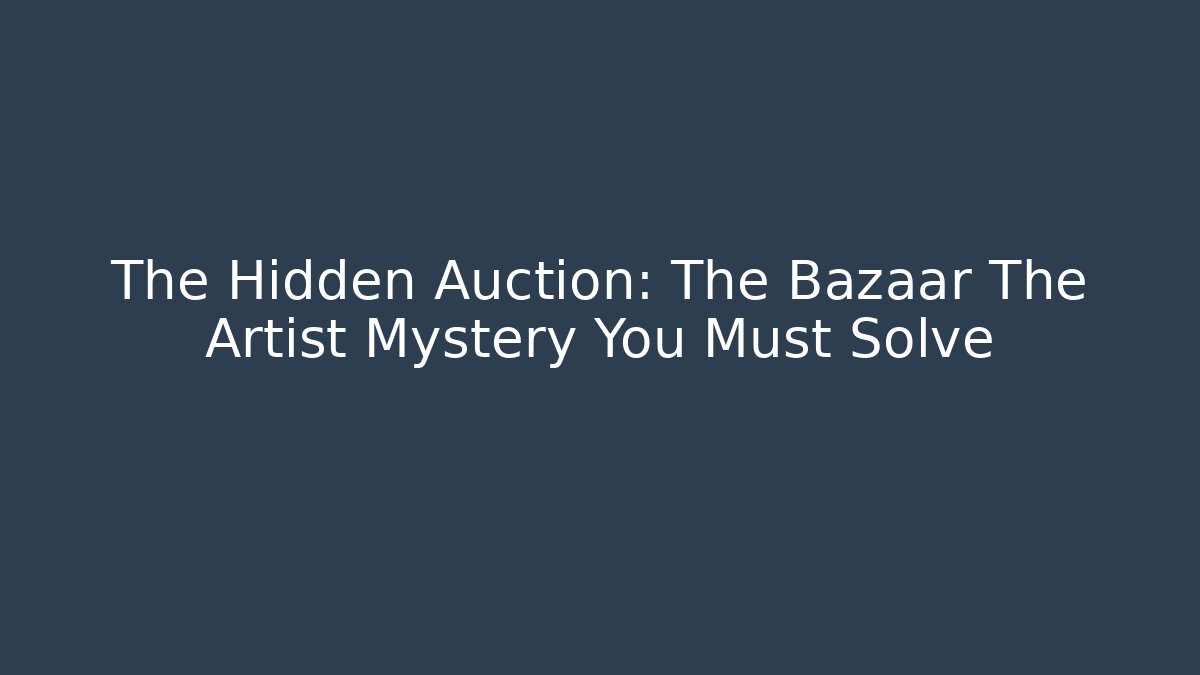 The Hidden Auction: The Bazaar The Artist Mystery You Must Solve