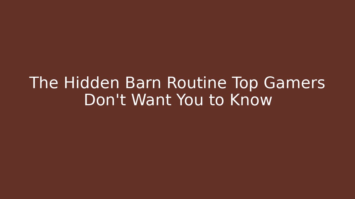 The Hidden Barn Routine Top Gamers Don’t Want You to Know