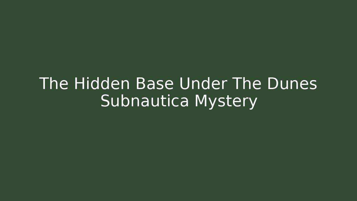 The Hidden Base Under The Dunes Subnautica Mystery
