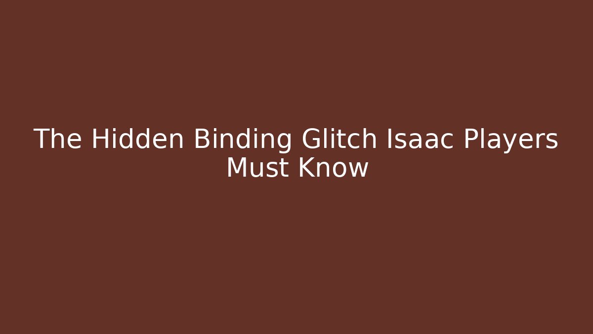 The Hidden Binding Glitch Isaac Players Must Know