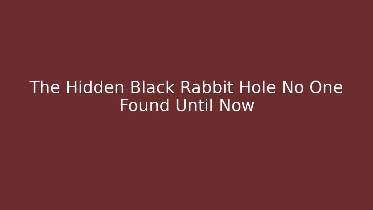 The Hidden Black Rabbit Hole No One Found Until Now