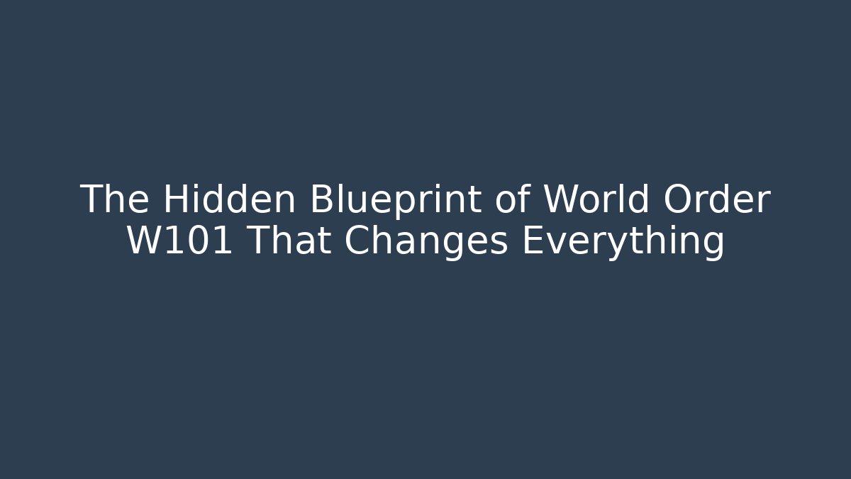 The Hidden Blueprint of World Order W101 That Changes Everything