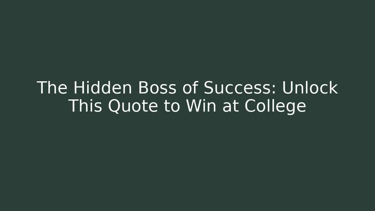 The Hidden Boss of Success: Unlock This Quote to Win at College