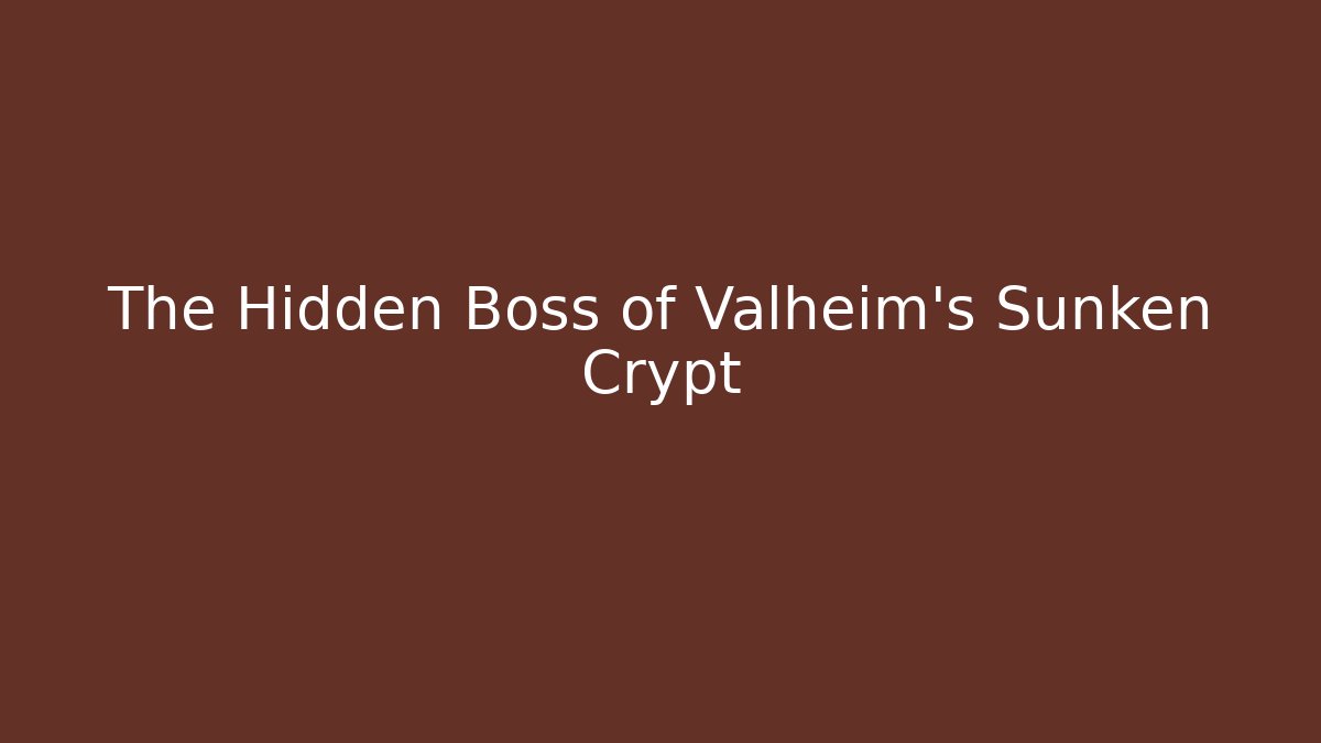The Hidden Boss of Valheim's Sunken Crypt